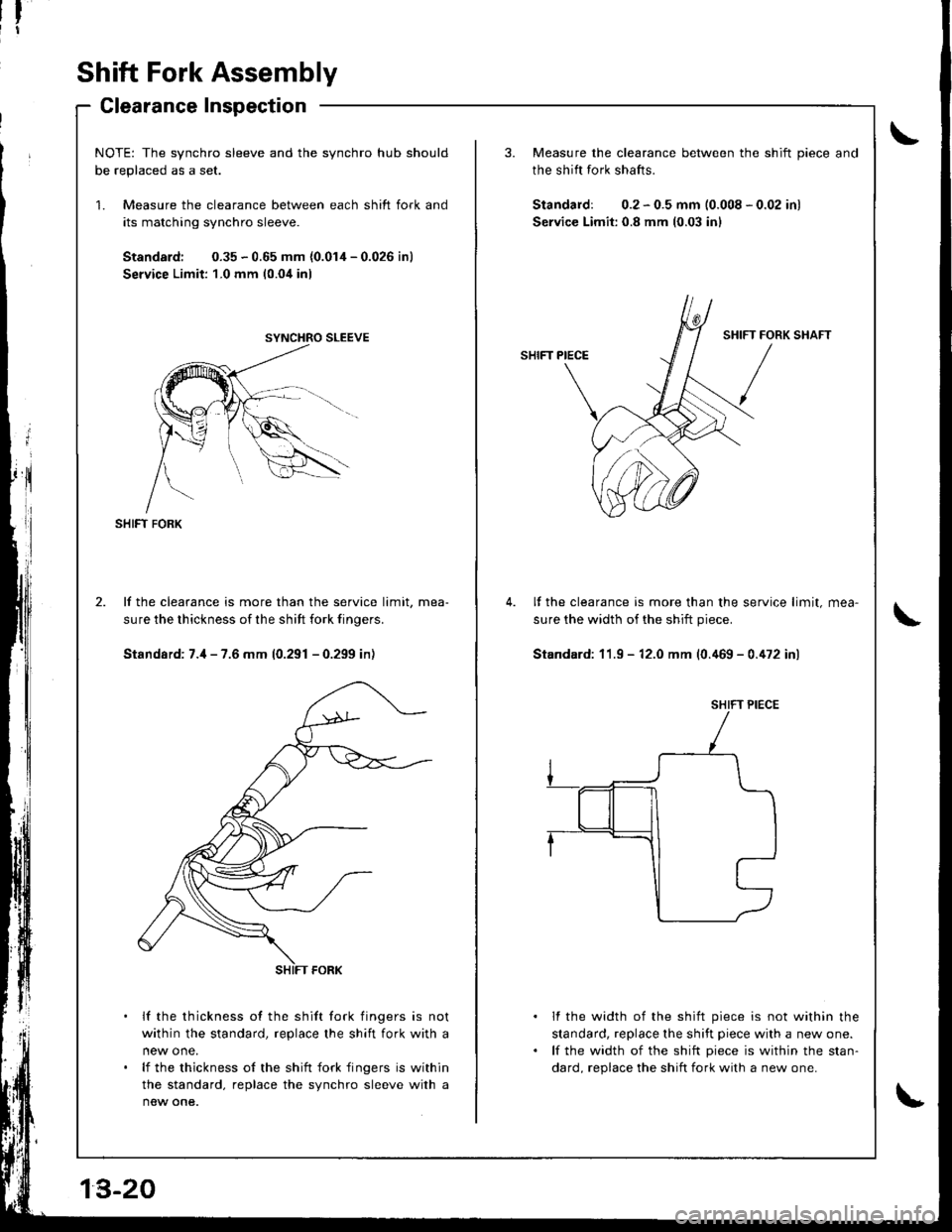 HONDA INTEGRA 1998 4.G Workshop Manual Shift Fork Assembly
Clearance Inspection
NOTE: The synchro sleeve and the synchro hub shouldh6 ronlr.o.l ,.. car
Measure the clearance between each shift fork and
its matching synchro sleeve.
Standard