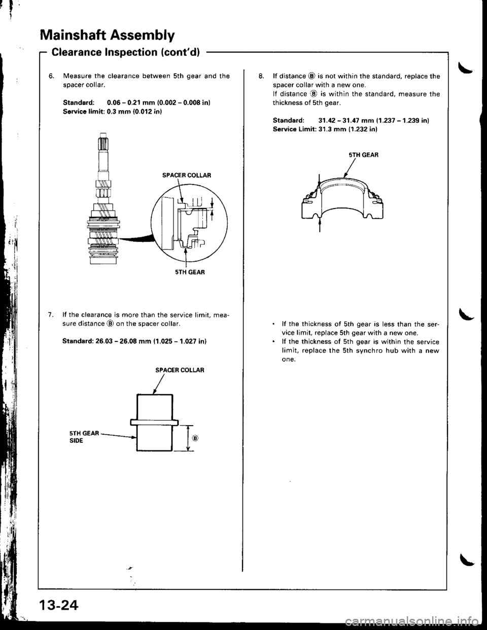 HONDA INTEGRA 1998 4.G Workshop Manual Mainshaft Assembly
Clearance Inspection (contdl
Measure the clearance between sth qear and
50acer collar.
Standard: 0.06 - 0.21 mm (0.002 - 0.008 in)
S€rvica limit: 0.3 mm {0.012 inl
the8. lf dista