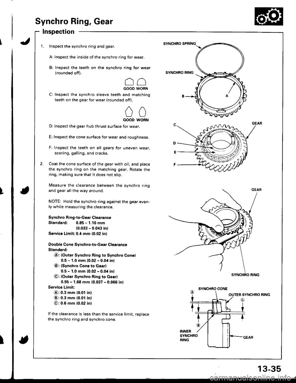 HONDA INTEGRA 1998 4.G Workshop Manual Synchro Ring, Gear
Inspection
1. Inspect the synchro ring and gear.
Ar Inspect the inside of the synchro ring for wear.
B: Inspect the teeth on the synchro ring tor wear(rounded off).
ccGOOD WORN
C: I HONDA INTEGRA 1998 4.G Workshop Manual Synchro Ring, Gear
Inspection
1. Inspect the synchro ring and gear.
Ar Inspect the inside of the synchro ring for wear.
B: Inspect the teeth on the synchro ring tor wear(rounded off).
ccGOOD WORN
C: I