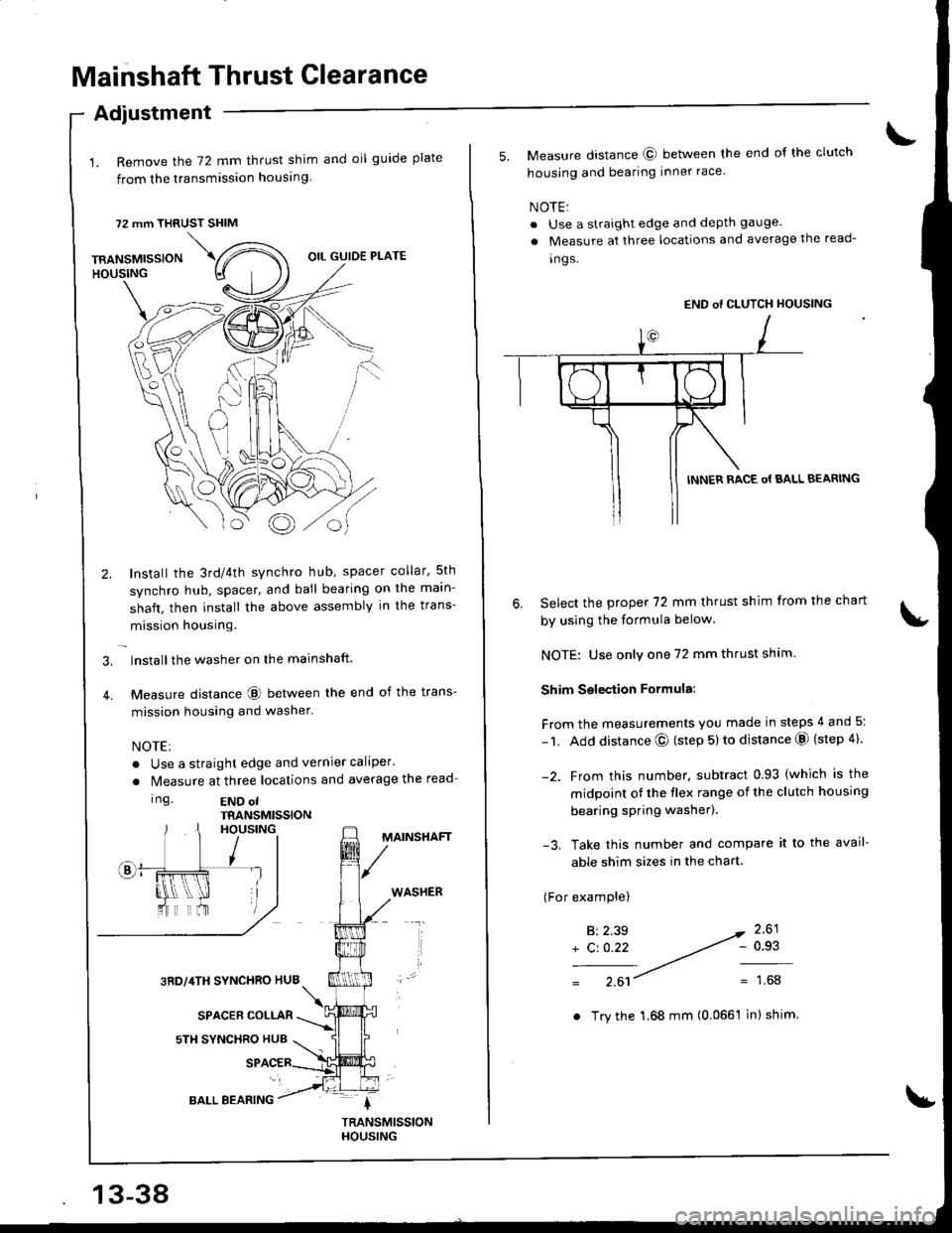 HONDA INTEGRA 1998 4.G Workshop Manual Mainshaft Thrust Glearance
1. Remove the 72 mm thrust shim and oil guide plate
from the transmission housing
72 mm THRUST SHIM
Adiustment
TRANSMISSIONHOUSING
\,
Bo
OIL GUIDE PLATE
Install the 3rd/4th 