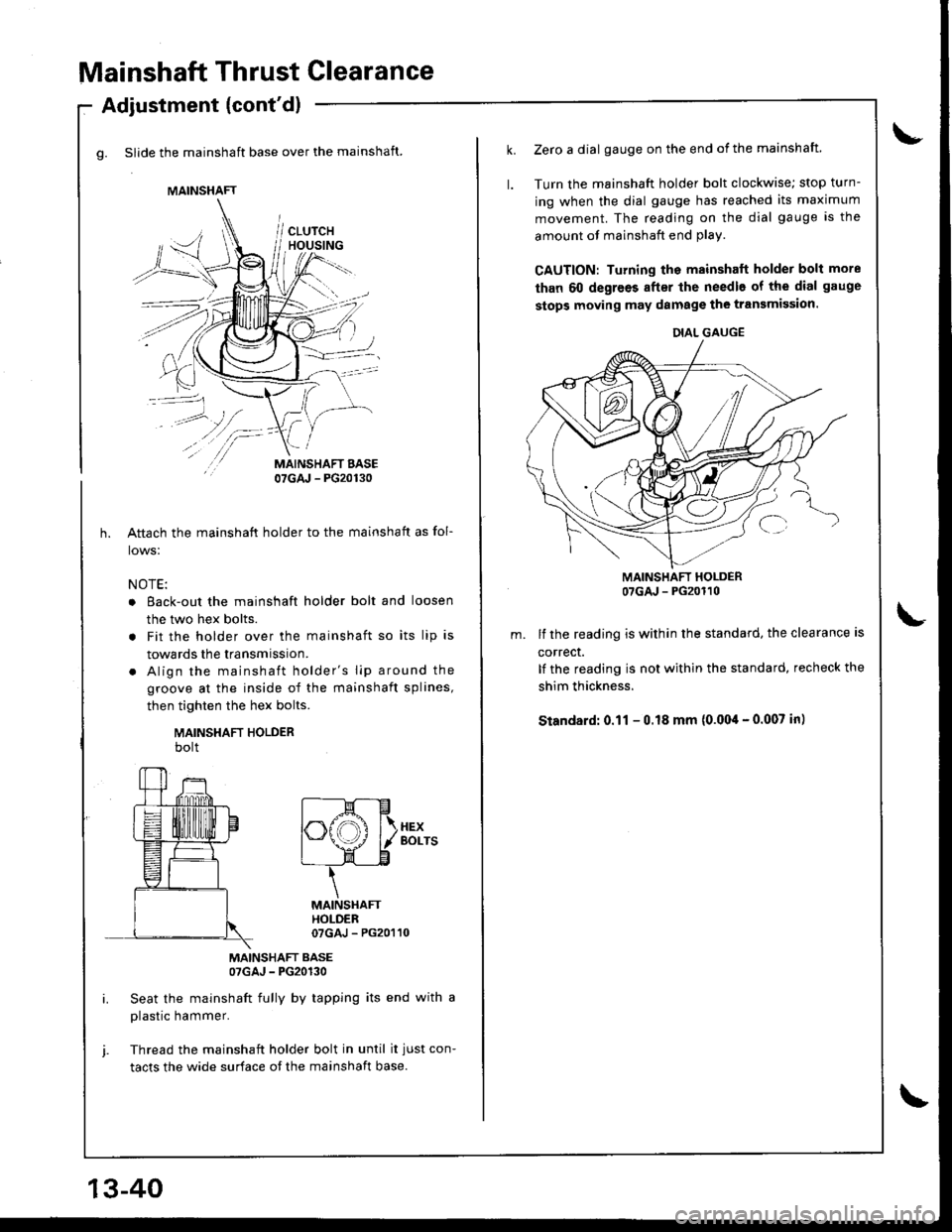 HONDA INTEGRA 1998 4.G Workshop Manual Mainshaft Thrust Clearance
g. Slide the mainshaft base over the mainshaft.
Adjustment (contdl
/\
/-
MAINSHAFT BASE07GAJ - PG20130
Aftach the mainshaft holder to the mainshaft as fol-
lows:
NOTE:
o Ea