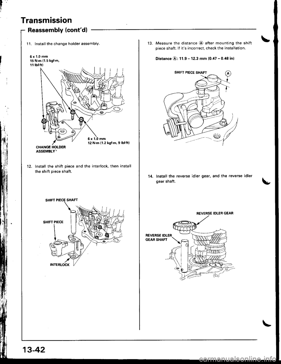 HONDA INTEGRA 1998 4.G Workshop Manual Transmission
Reassembly (contdl
1t. lnstallthe change holder assembly.
6x1.0mm15 N.m (1.5 kgf.m,11 rbf.ft)
lnstall the shift piece and the
the shift piece shaft.
interlock, then installt2.
6x1.0mm