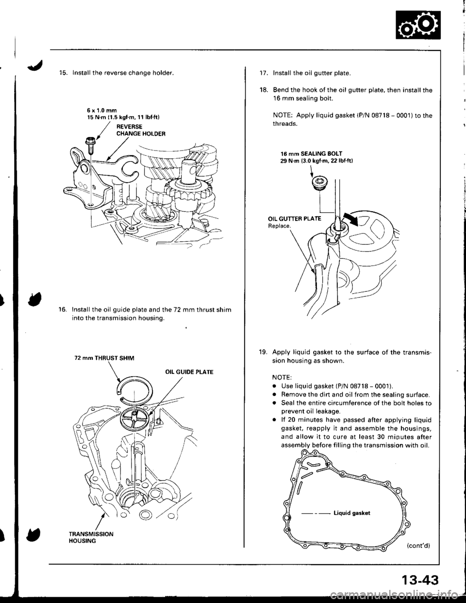 HONDA INTEGRA 1998 4.G Workshop Manual 15. lnstall the reverse chanqe holder.
6x1.0mm15 N.m 11.5 kgt m, l l lbf.ft)
16.Install the oil guide plate and the 72 mm thrust shim
into the transmission housing.
72 mm THBUST SHIM
fl
t
i
17.Instal HONDA INTEGRA 1998 4.G Workshop Manual 15. lnstall the reverse chanqe holder.
6x1.0mm15 N.m 11.5 kgt m, l l lbf.ft)
16.Install the oil guide plate and the 72 mm thrust shim
into the transmission housing.
72 mm THBUST SHIM
fl
t
i
17.Instal