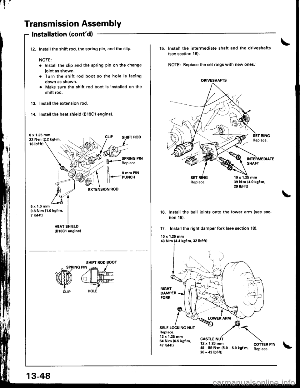 HONDA INTEGRA 1998 4.G Workshop Manual [! 
"
Transmission Assembly
Installation (contd)
Install the shift rod, the spring pin, and the clip.
NOTE:
. lnstall the clip and the spring pin on the change
joint as shown.
. Turn the shift rod bo