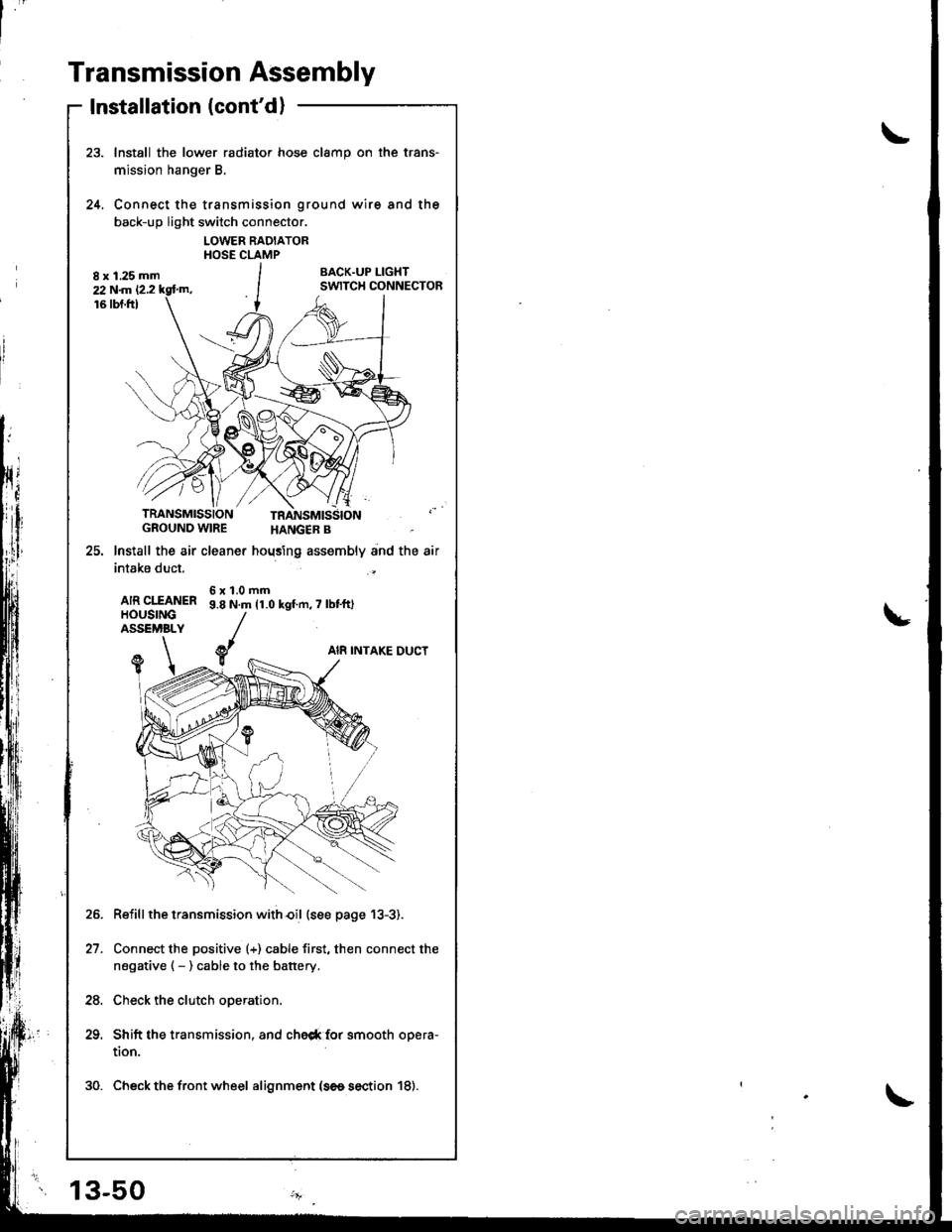 HONDA INTEGRA 1998 4.G Owners Manual Transmission Assembly
Installation (contd)
Install the lower radiator hose clamp on the trans-
mission hanger B.
Connect the transmission ground wire and the
back-up light switch connector.
LOWER RAD