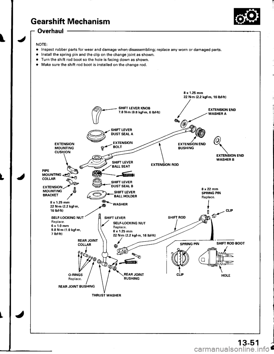 HONDA INTEGRA 1998 4.G Workshop Manual Gearshift Mechanism
Overhaul
NOTE:
.Inspe(
.lnstall
a Turn t
. Make
Inspect rubber pans for wear and damage when disassembling; replace any worn or damaged pans.
Installthe spring pin and the clip on 