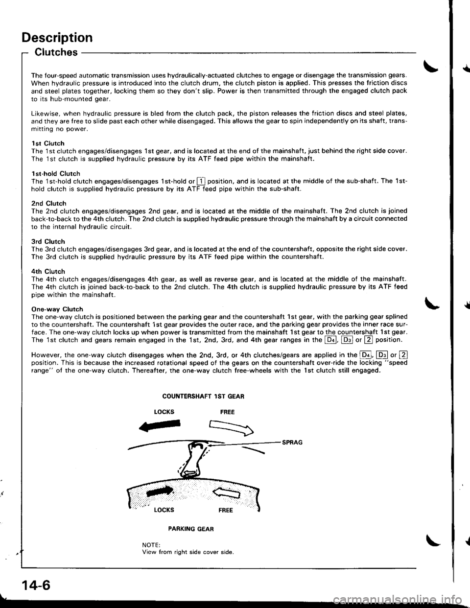 HONDA INTEGRA 1998 4.G Workshop Manual Description
Clutches
t
{
The four-speed automatic transmission uses hydraulically-actuated clutches to engage or disengage the transmission gears.
When hydraulic pressure is introduced into the clutch HONDA INTEGRA 1998 4.G Workshop Manual Description
Clutches
t
{
The four-speed automatic transmission uses hydraulically-actuated clutches to engage or disengage the transmission gears.
When hydraulic pressure is introduced into the clutch