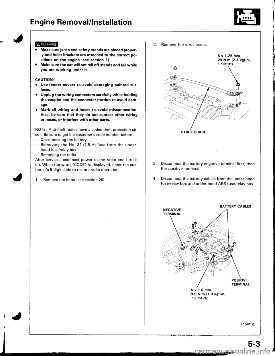 HONDA INTEGRA 1998 4.G Service Manual Engine Removal/lnstallation
2. Remove the strut brace.
Make sure iacks and safety stands ate placed plopel-
ly and hoist brackets are attached to the correct po-
sitions on the engine {see section 11,