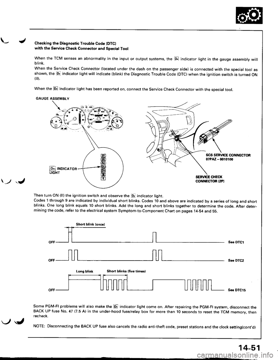 HONDA INTEGRA 1998 4.G Owners Guide L./Checking th€ Diagnostic Trouble Codo (DTC)
with the Sowica Check Connector and Special Tool
When the TCM senses an abnormality in the input or output systems, the [D;l indicator light in the gaug HONDA INTEGRA 1998 4.G Owners Guide L./Checking th€ Diagnostic Trouble Codo (DTC)
with the Sowica Check Connector and Special Tool
When the TCM senses an abnormality in the input or output systems, the [D;l indicator light in the gaug