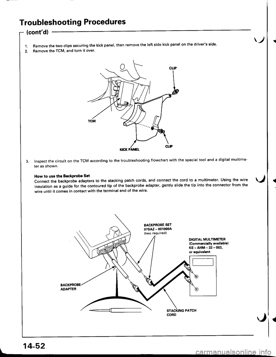 HONDA INTEGRA 1998 4.G Workshop Manual Troubleshooting Procedures
(
{
(contd)
l.Removethetwoc|ipssecuringthekickpane|,thenremovethe|eftsidekickpane|onthedriver,sside.
2. Remove the TCM, and turn it over.
3. Inspect the circuit on the TCM 