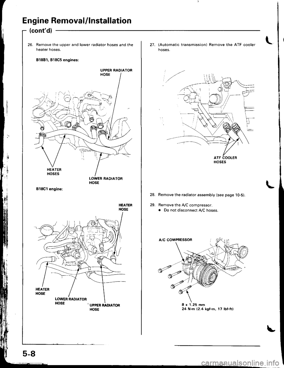 HONDA INTEGRA 1998 4.G Service Manual Engine Removal/lnstallation
(contd)
26. Remove the upper and lower radiator hoses and the
heater hoses.
81881, B18C5 engines:
LOWCR RADIATORHOSE
HEATERHOSE
HEATERHOSE
LOWER RADIATORHOSE, UPPER RADIAT