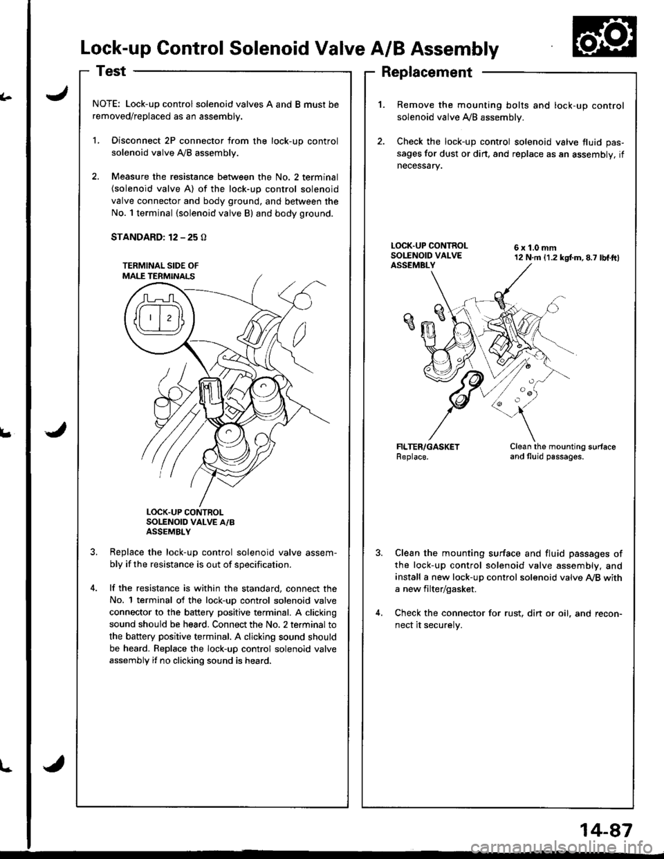 HONDA INTEGRA 1998 4.G Owners Guide Replacement
(.
L
Lock-up Control Solenoid Valve A/B Assembly
NOTE: Lock-up control solenoid valves A and B must be
removed/replaced as an assembly.
L Disconnect 2P connector from the lock-up control
s