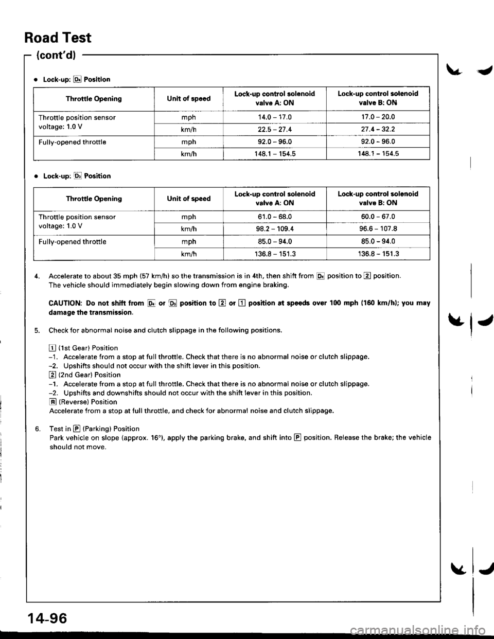 HONDA INTEGRA 1998 4.G User Guide Road Test
(contdl
Lock-up: E Position
. Lock-up: Ell Position
4. Accelerate to about 35 mph (57 km/h) so the transmission is in 4th, then shitt from E position to E position.
The vehicle should immed