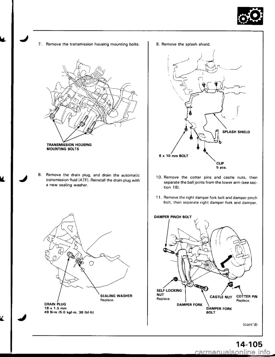 HONDA INTEGRA 1998 4.G Workshop Manual 8.
7. Remove the transmission housing mounting bolts.
Remove the drain plug, and drain the automatictransmission fluid {ATF). Reinstallthe drain plug with
a new sealing washer.
18 x 1.5 mm49 N.m {5.O 