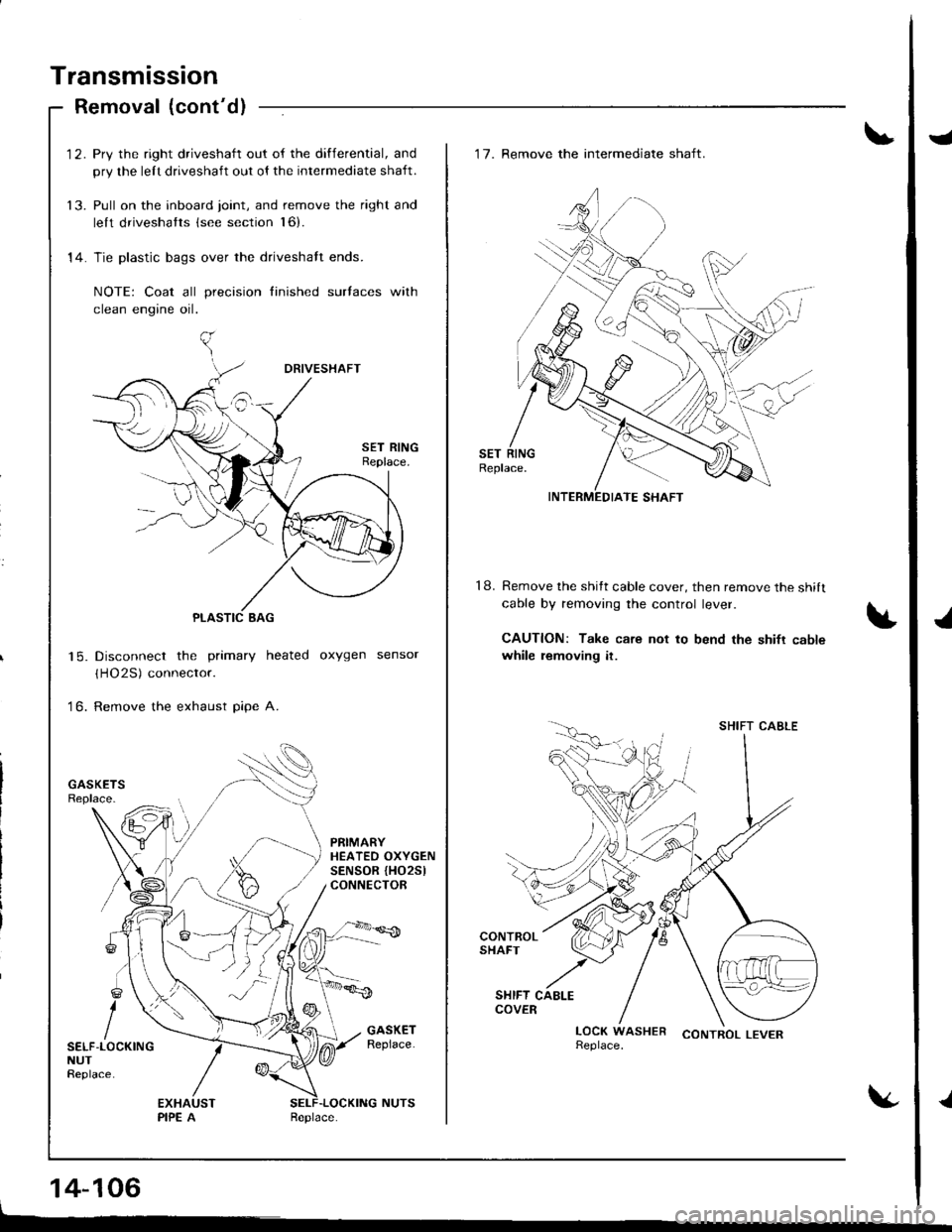 HONDA INTEGRA 1998 4.G Service Manual Transmission
Removal (contd)
12. Pry the right driveshaft out of the differential, and
pry the lelt driveshaft out ol the intermediate shaft.
13. Pull on the inboard joint, and remove the right and
