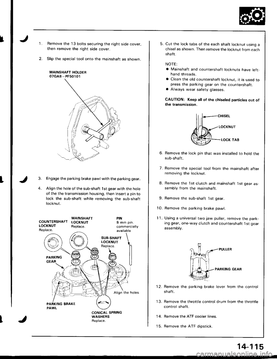 HONDA INTEGRA 1998 4.G Workshop Manual I
t
I
1.
2.
Remove the 13 bolts securing the right side cover,
then remove the right side cover.
Slip the special tool onto the mainshaft as shown.
MAINSHAFT HOLDEROTGAB PFsO1O1
Engage the parking bra HONDA INTEGRA 1998 4.G Workshop Manual I
t
I
1.
2.
Remove the 13 bolts securing the right side cover,
then remove the right side cover.
Slip the special tool onto the mainshaft as shown.
MAINSHAFT HOLDEROTGAB PFsO1O1
Engage the parking bra