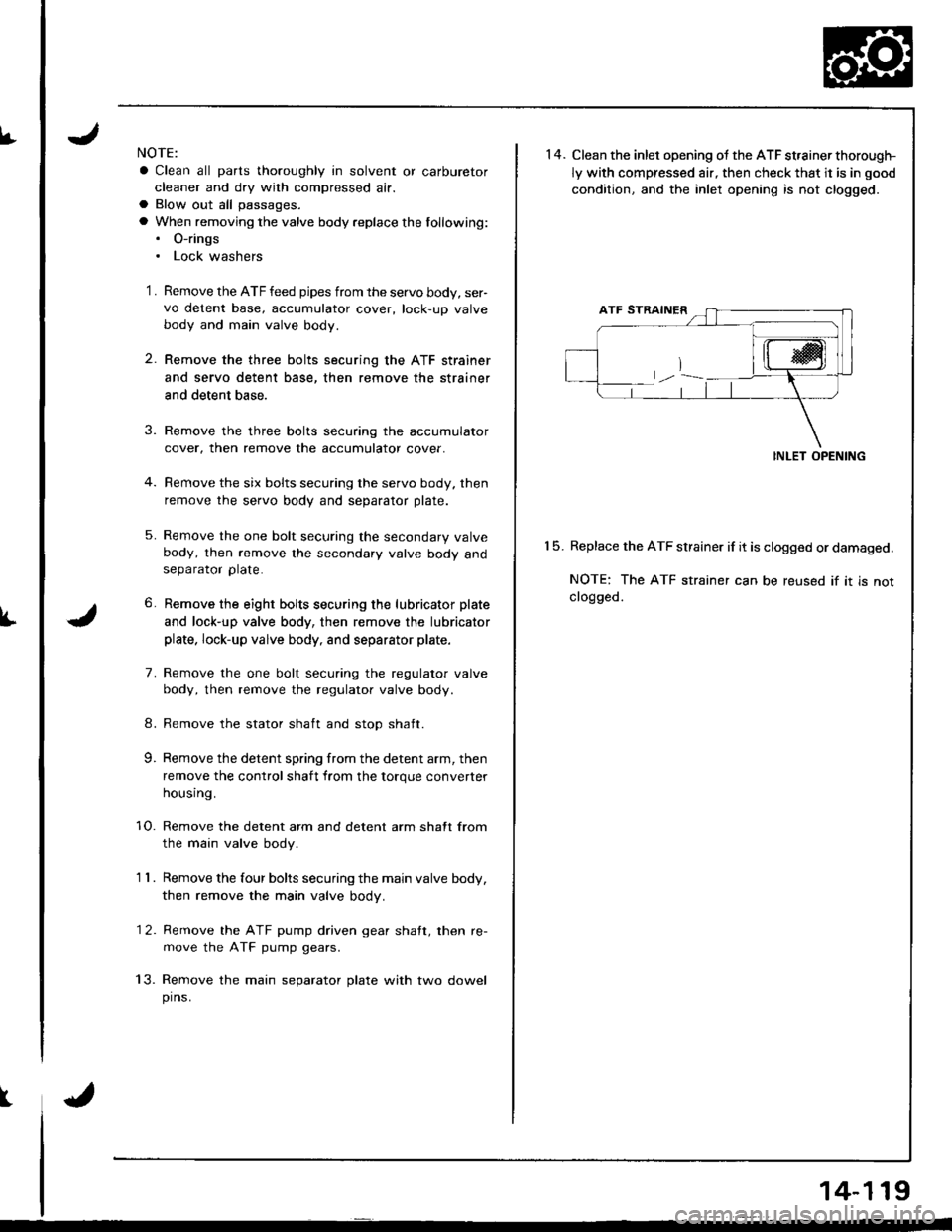 HONDA INTEGRA 1998 4.G Workshop Manual I
l"
I
J
NOTE:
a Clean all parts thoroughly in solvent or carburetor
cleaner and dry with compressed air.
a Blow out all passages.
a When removing the valve body replace the lollowing:. O-rings. Lock HONDA INTEGRA 1998 4.G Workshop Manual I
l"
I
J
NOTE:
a Clean all parts thoroughly in solvent or carburetor
cleaner and dry with compressed air.
a Blow out all passages.
a When removing the valve body replace the lollowing:. O-rings. Lock