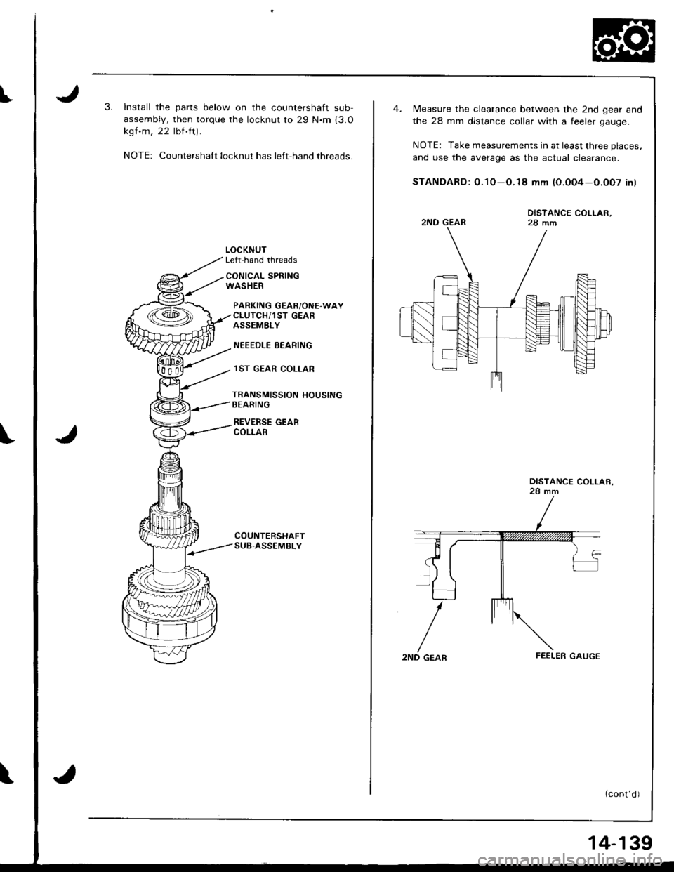 HONDA INTEGRA 1998 4.G Workshop Manual I3.Install the parts below on the countershaft sub
assembly, then torque the locknut to 29 N.m (3.O
kgf .m, 22 lblft).
NOTE: Countershalt locknut has left hand threads.
LOCKNUTLeft hand threads
CONIC