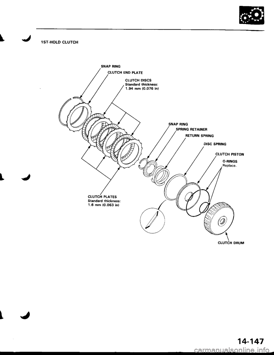HONDA INTEGRA 1998 4.G Workshop Manual \l ST-HOLD CLUTCH
SNAP RING
CLUTCH END PLATE
cLuTcH DrscsStandard thickness:1.94 mm {0.076 inl
SPRING RETAINER
RETURN SPRING
DISC SPRING
CLUTCH PISTON
O.RINGSReplace.
t
Standard thicknoss:1.6 mm 10.06