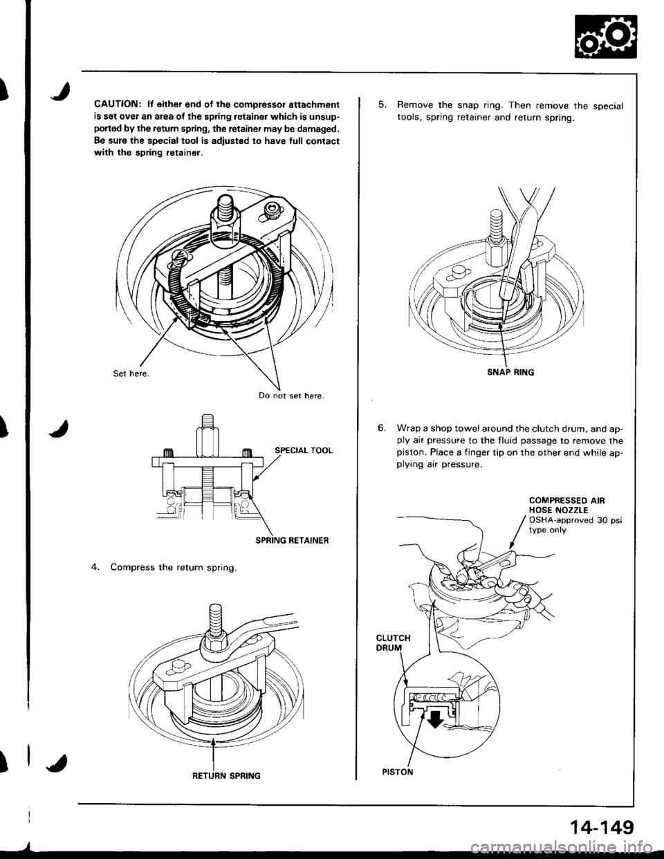 HONDA INTEGRA 1998 4.G Workshop Manual I
T
)
CAUTION: lf either end of the comoressor attachment
is set over an area of the spring letainsr which is unsup-
portod by the retum spring, the retainer may be damaged.
Be sur6 the special tool i