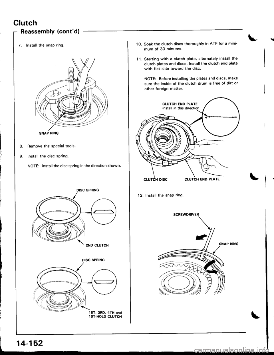 HONDA INTEGRA 1998 4.G Workshop Manual Clutch
Reassembly {contd)
7. Install the snap ring.
Remove the special tools.
lnstall the disc spring.
NOTE: lnstallthe disc spring in the direction shown.
2ND CLUTCH
j
I
SNAP RING
DISC SPRING
OISC S