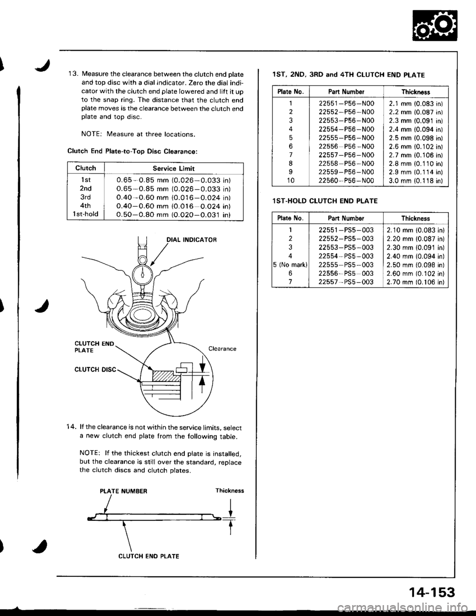 HONDA INTEGRA 1998 4.G Owners Manual 1 3. Measure the clearance between the clutch end olate
and top disc with a dial indicator. Zero the dial indi-
cator with the clutch end plate lowered and lift it up
to the snap ring. The distance th HONDA INTEGRA 1998 4.G Owners Manual 1 3. Measure the clearance between the clutch end olate
and top disc with a dial indicator. Zero the dial indi-
cator with the clutch end plate lowered and lift it up
to the snap ring. The distance th