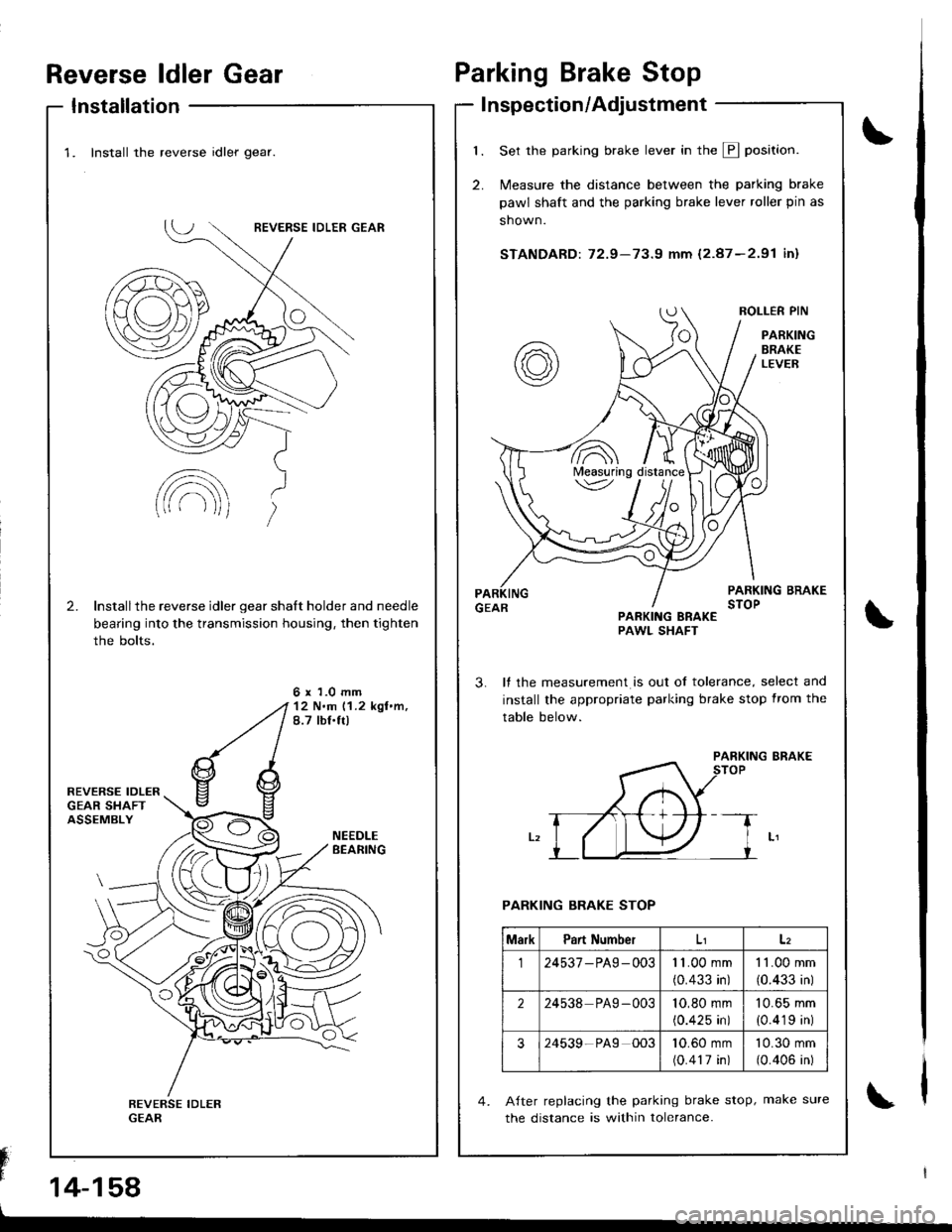 HONDA INTEGRA 1998 4.G Workshop Manual Reverse ldler Gear
Installation
Fn"
14-158
\
\
Parking Brake Stop
I nspection/Adjustment
1.
2.
Set the parking brake lever in the E position.
N4easure the distance between the parking brake
pawl shaf HONDA INTEGRA 1998 4.G Workshop Manual Reverse ldler Gear
Installation
Fn"
14-158
\
\
Parking Brake Stop
I nspection/Adjustment
1.
2.
Set the parking brake lever in the E position.
N4easure the distance between the parking brake
pawl shaf
