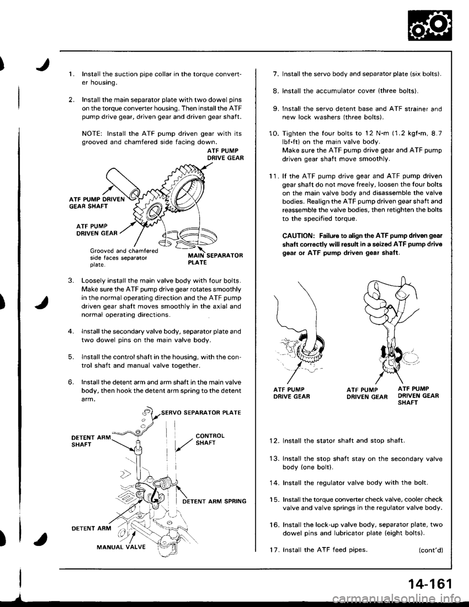 HONDA INTEGRA 1998 4.G Workshop Manual )
)
A
1.
ATF PUMP DRIVENGEAR SHAFT
ATF PUMPDRIV€N GEAR
J.
6
Grooved and ch6mleredside faces separatorplate.
Install the suction pipe collar in the torque conven-
er housing.
Install the main separat HONDA INTEGRA 1998 4.G Workshop Manual )
)
A
1.
ATF PUMP DRIVENGEAR SHAFT
ATF PUMPDRIV€N GEAR
J.
6
Grooved and ch6mleredside faces separatorplate.
Install the suction pipe collar in the torque conven-
er housing.
Install the main separat