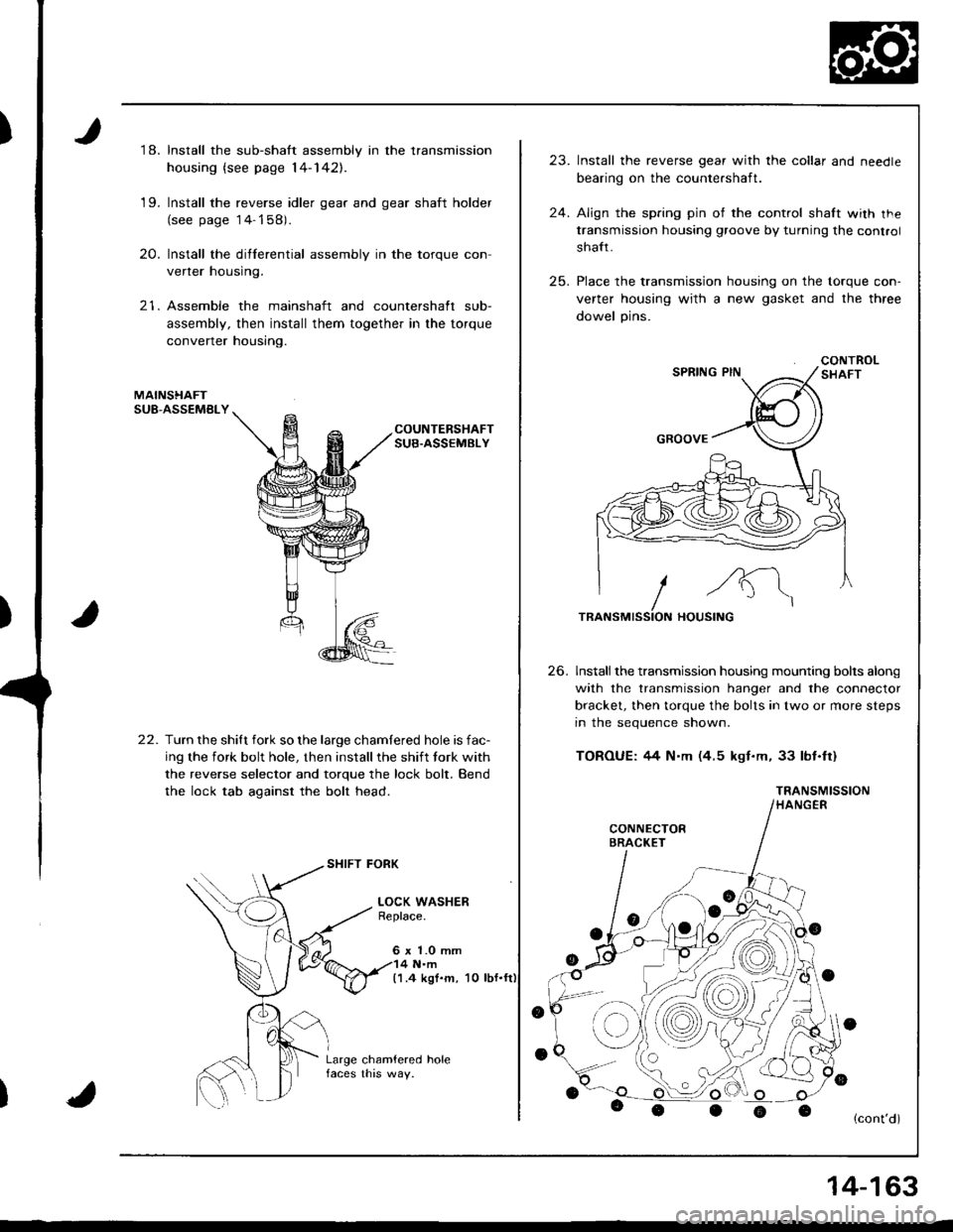 HONDA INTEGRA 1998 4.G Workshop Manual 18. Install the sub-shaft assembly in the transmission
housing {see page 14-142],.
19. Install the reverse idler gear and gear shaft holder(see page 14-158).
20. Install the differential assembly in 