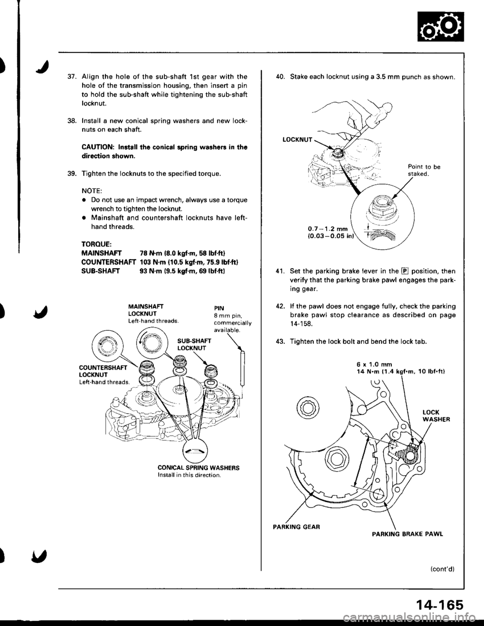 HONDA INTEGRA 1998 4.G Workshop Manual )37.
38.
Align the hole of the sub-shaft 1st gear with the
hole of the transmission housing. then insert a pin
to hold the sub-shaft while tightening the sub-shaft
locknut.
Install a new conical sprin HONDA INTEGRA 1998 4.G Workshop Manual )37.
38.
Align the hole of the sub-shaft 1st gear with the
hole of the transmission housing. then insert a pin
to hold the sub-shaft while tightening the sub-shaft
locknut.
Install a new conical sprin