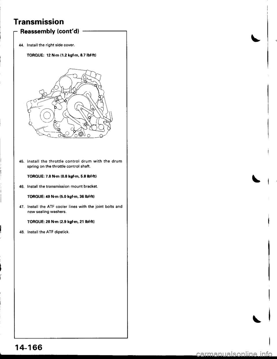 HONDA INTEGRA 1998 4.G Workshop Manual Transmission
Reassembly lcontd)
41.
Installthe right side cover.
TOROUE: 12 N.m { 1.2 kgf.m,8.7 lbtft}
lnstall the throttle control drum with the drum
spring on the throttle control shaft.
TOROUE: 7. HONDA INTEGRA 1998 4.G Workshop Manual Transmission
Reassembly lcontd)
41.
Installthe right side cover.
TOROUE: 12 N.m { 1.2 kgf.m,8.7 lbtft}
lnstall the throttle control drum with the drum
spring on the throttle control shaft.
TOROUE: 7.