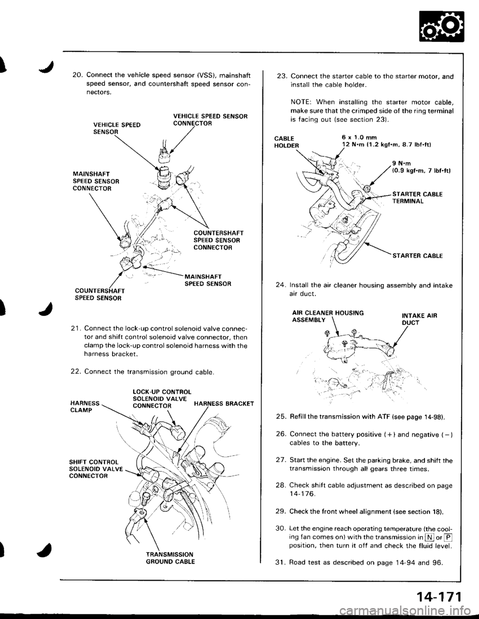 HONDA INTEGRA 1998 4.G Owners Guide I20.Connect the vehicle speed sensor (VSS), mainshaft
speed sensor, and countershaft sDeed sensor con-
nectors.
VEHICLE SPEED SENSORCONNECTOB
)
k/
t"J
21. Connect the lock-up control solenoid valve co