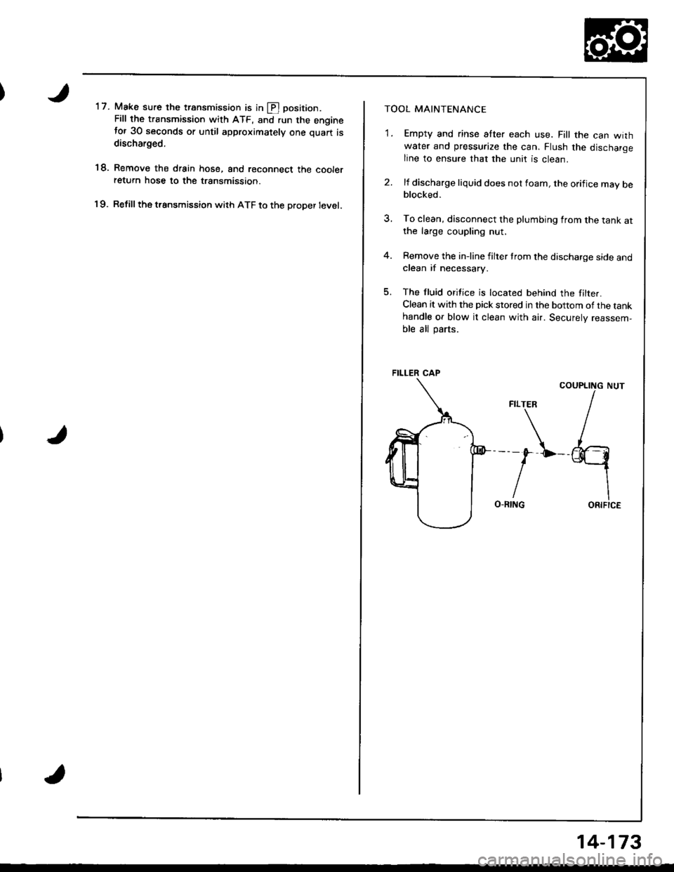 HONDA INTEGRA 1998 4.G Workshop Manual 17. Make sure the transmission is in E] position.
Fill the transmission with ATF, and run the engineJor 30 seconds or until approximately one quart isdischarged.
18. Remove the drain hose, and reconn