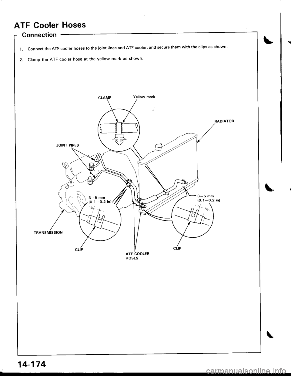 HONDA INTEGRA 1998 4.G Workshop Manual ATF Cooler Hoses
Connection
Connect the ATF cooler hoses to the joint lines and ATF cooler, and secure them with the clips as shown
ClamD the ATF cooler hose at the yellow mark as shown
JOINT PIPES
HONDA INTEGRA 1998 4.G Workshop Manual ATF Cooler Hoses
Connection
Connect the ATF cooler hoses to the joint lines and ATF cooler, and secure them with the clips as shown
ClamD the ATF cooler hose at the yellow mark as shown
JOINT PIPES