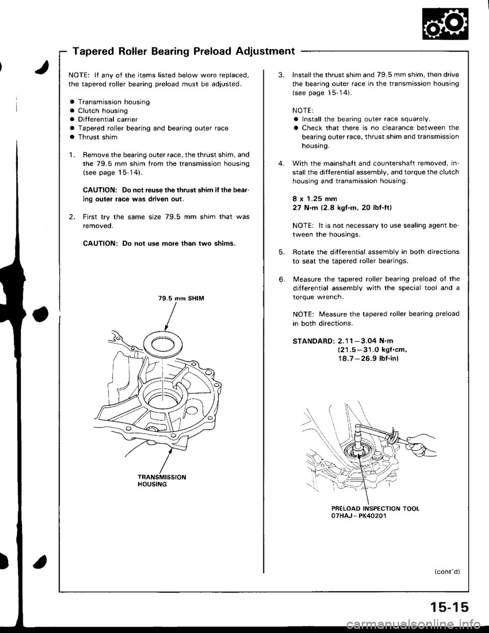 HONDA INTEGRA 1998 4.G Workshop Manual Tapered Roller Bearing Preload Adjustment
NOTE: lf any of the items listed below were replaced,
the tapered roller bearing preload must be adjusted.
a Transmission housing
a Clutch housing
a Ditferent