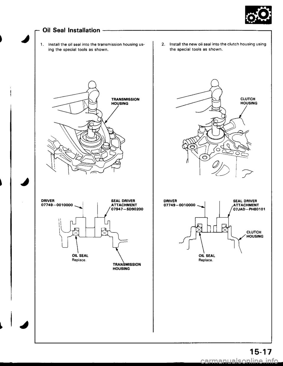 HONDA INTEGRA 1998 4.G Owners Manual l.lnstallthe oil seal into the transmission housing us-
ing the special tools as shown.
Installthe new oil seal into the clutch housing using
the soecial tools as shown.
DR|vENo7749-0010000DRIVER07749 HONDA INTEGRA 1998 4.G Owners Manual l.lnstallthe oil seal into the transmission housing us-
ing the special tools as shown.
Installthe new oil seal into the clutch housing using
the soecial tools as shown.
DR|vENo7749-0010000DRIVER07749