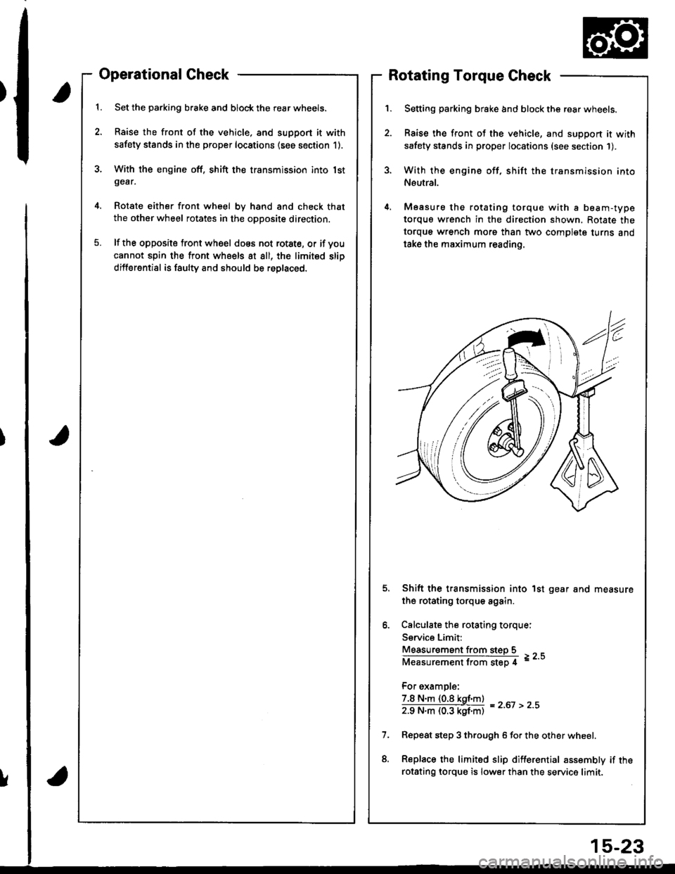 HONDA INTEGRA 1998 4.G Workshop Manual Operational Check
Set the parking brake and block the rear wheels.
Raise the front of the vehicle, and support it with
safety stands in the proper locations (see section 1).
With the engine off, shift