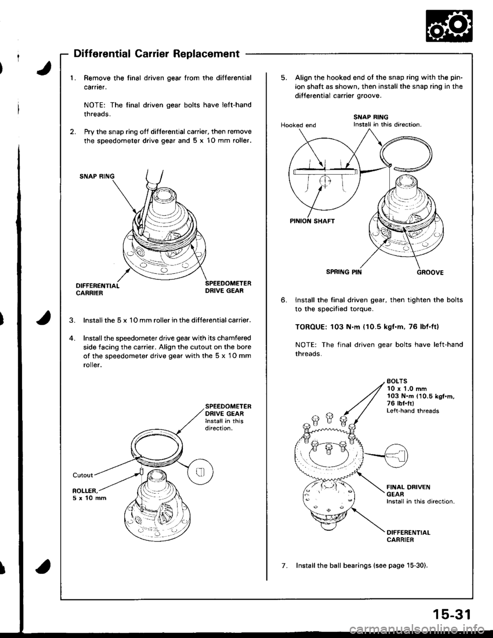 HONDA INTEGRA 1998 4.G Workshop Manual J1. Remove the final driven gear from the differential
carner.
NOTE: The final driven gear bolts have left-hand
threads.
2. Pry the snap ring ofl differential carrier, then remove
the speedometer d.iv HONDA INTEGRA 1998 4.G Workshop Manual J1. Remove the final driven gear from the differential
carner.
NOTE: The final driven gear bolts have left-hand
threads.
2. Pry the snap ring ofl differential carrier, then remove
the speedometer d.iv