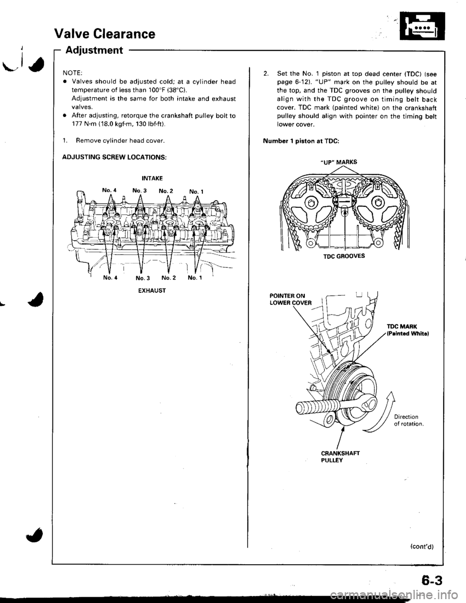 HONDA INTEGRA 1998 4.G Workshop Manual r.lJ
Valve Clearance
Adjustment
NOTE:
. Valves should be adjusted cold; at a cylinder head
temperature of less than 100F (38"C).
Adjustment is the same for both intake and exhaust
valves.
. After adj