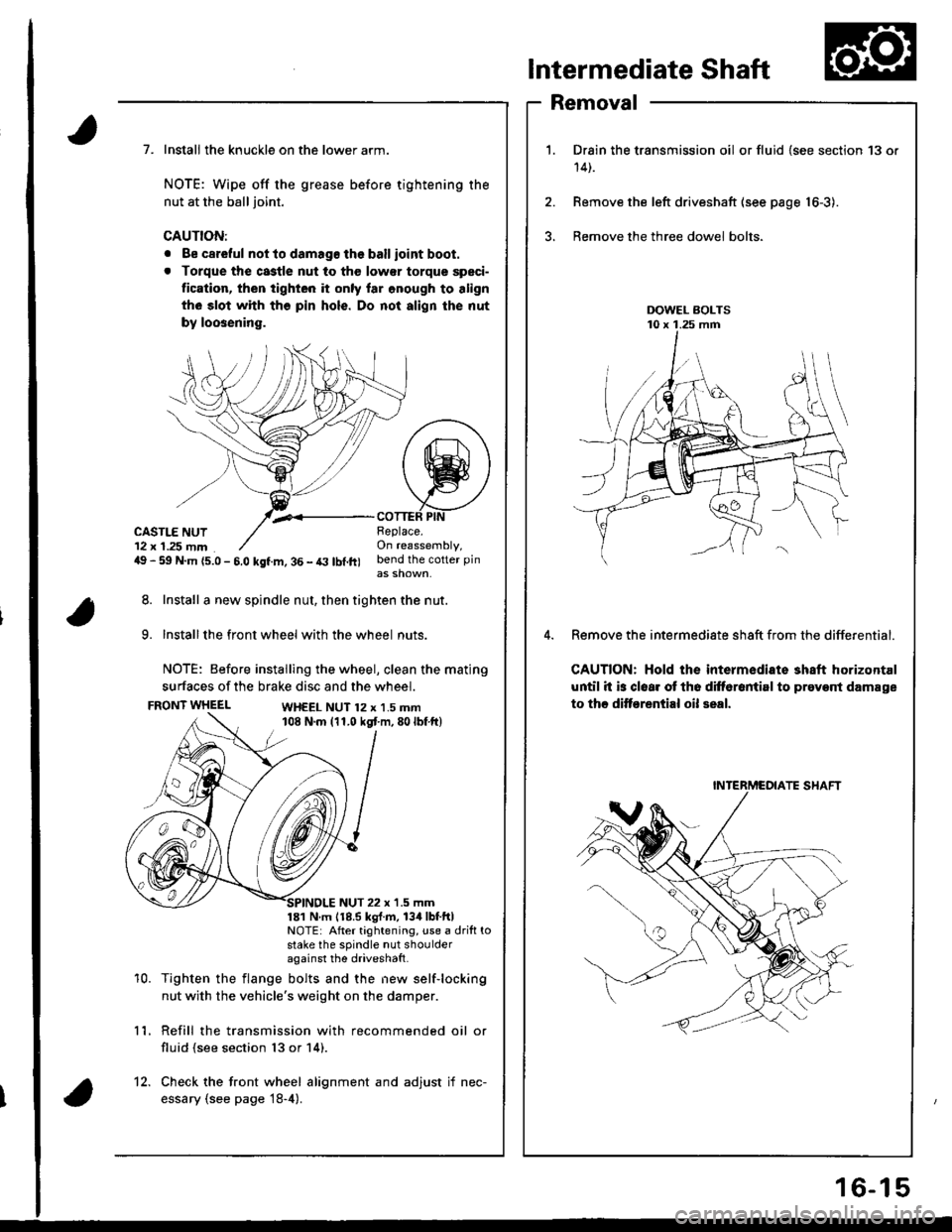 HONDA INTEGRA 1998 4.G User Guide Intermediate Shaft
Removal
Drain the transmission oil or fluid {see section 13 or
14t.
Remove the left driveshaft (see page 16-3).
Bemove the three dowel bolts.
Remove the intermediate sh8ft from the HONDA INTEGRA 1998 4.G User Guide Intermediate Shaft
Removal
Drain the transmission oil or fluid {see section 13 or
14t.
Remove the left driveshaft (see page 16-3).
Bemove the three dowel bolts.
Remove the intermediate sh8ft from the