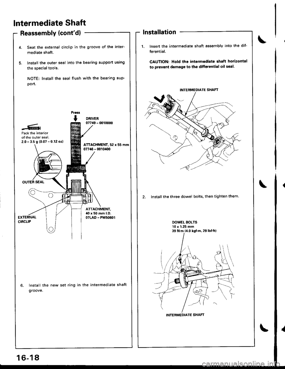HONDA INTEGRA 1998 4.G Workshop Manual lntermediate Shaft
Reassembly (contdl
Pack the interiorof the outer seal.2,0-3.5 g (0.07 -0.12 ozl
Install the
groove.
Seat the external circlip in the groove of the inter-
mediate shaft.
Install the HONDA INTEGRA 1998 4.G Workshop Manual lntermediate Shaft
Reassembly (contdl
Pack the interiorof the outer seal.2,0-3.5 g (0.07 -0.12 ozl
Install the
groove.
Seat the external circlip in the groove of the inter-
mediate shaft.
Install the