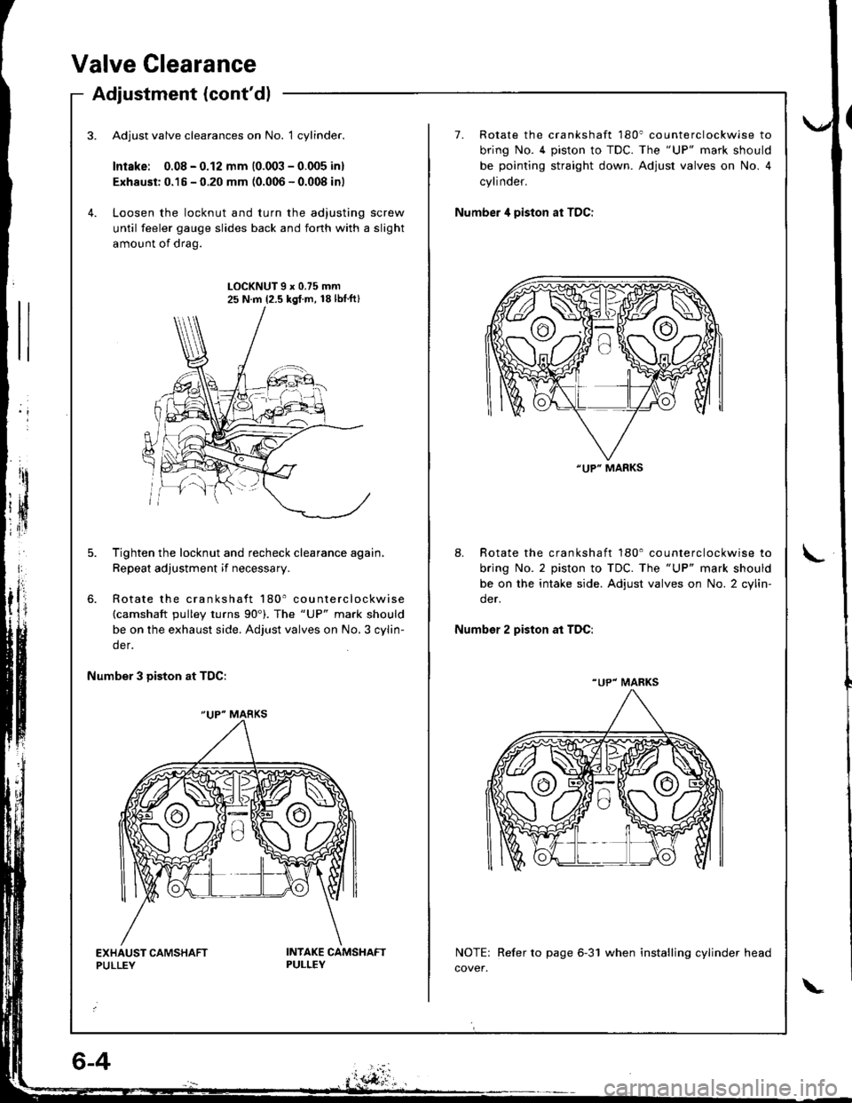 HONDA INTEGRA 1998 4.G Workshop Manual Valve Clearance
Adjustment (contdl
Adjust valve clearances on No. 1 cylinder.
Intske: 0.08 - 0.12 mm (0.003 - 0.005 inl
Exhaust: 0.15 - 0.20 mm (0.006 - 0.008 inl
Loosen the locknut and turn the adju HONDA INTEGRA 1998 4.G Workshop Manual Valve Clearance
Adjustment (contdl
Adjust valve clearances on No. 1 cylinder.
Intske: 0.08 - 0.12 mm (0.003 - 0.005 inl
Exhaust: 0.15 - 0.20 mm (0.006 - 0.008 inl
Loosen the locknut and turn the adju