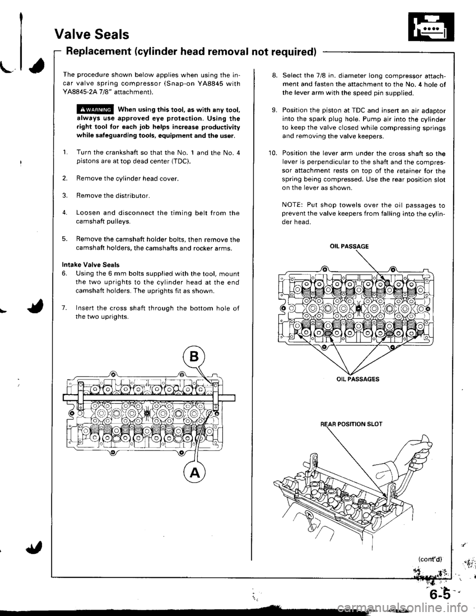 HONDA INTEGRA 1998 4.G Workshop Manual Valve Seals
Replacement (cylinder head removal not required)
The procedure shown below applies when using the in-
car valve spring compressor (Snap-on YA8845 with
Y AAA45-2A 1 /8" attachment).
!@@ Whe HONDA INTEGRA 1998 4.G Workshop Manual Valve Seals
Replacement (cylinder head removal not required)
The procedure shown below applies when using the in-
car valve spring compressor (Snap-on YA8845 with
Y AAA45-2A 1 /8" attachment).
!@@ Whe