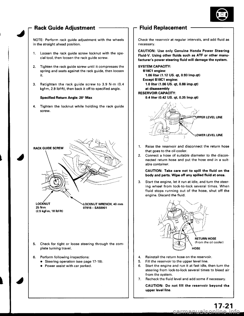 HONDA INTEGRA 1998 4.G Workshop Manual Rack Guide AdjustmentFluid Replacement
Check the reservoir at regular intervals, and add fluid as
neceSsary.
CAUTION: Use only Genuine Honda Powel Ste€ring
Fluid-V. Using other fluids such as ATF or