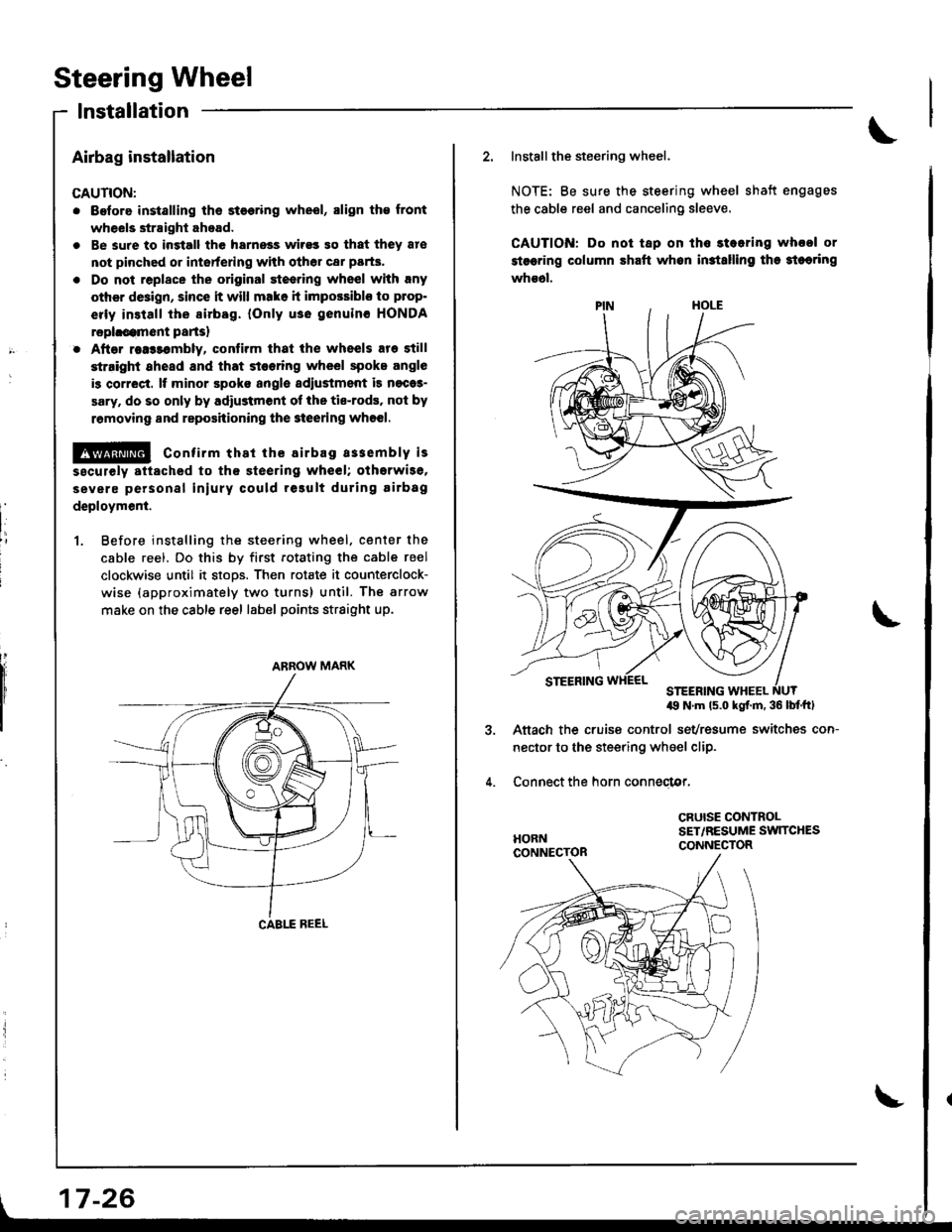 HONDA INTEGRA 1998 4.G Workshop Manual Steering Wheel
lnstallation
Airbag installation
CAUTION:
. Before installing ths st€€ring wheel, align th€ front
wheels straight ahead.
. Be sure to ingtall the harnoss wirss 90 that they 8re
no