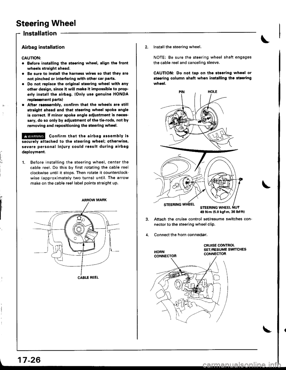 HONDA INTEGRA 1998 4.G Workshop Manual Steering Wheel
lnstallation
Airbag installation
CAUTION:
. Before installing ths st€€ring wheel, align th€ front
wheels straight ahead.
. Be sure to ingtall the harnoss wirss 90 that they 8re
no HONDA INTEGRA 1998 4.G Workshop Manual Steering Wheel
lnstallation
Airbag installation
CAUTION:
. Before installing ths st€€ring wheel, align th€ front
wheels straight ahead.
. Be sure to ingtall the harnoss wirss 90 that they 8re
no