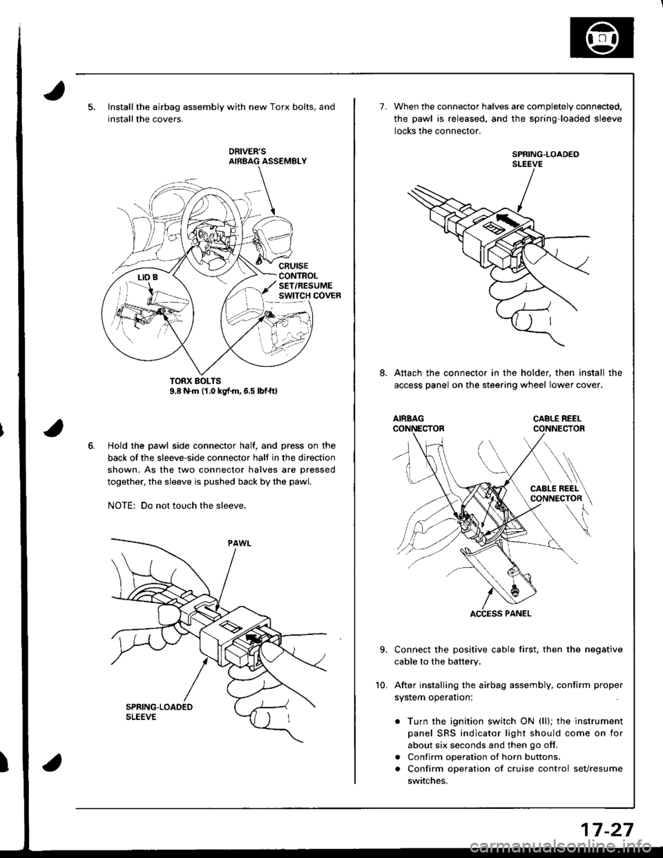 HONDA INTEGRA 1998 4.G Workshop Manual Installthe airbag assembly with new Torx bolts, and
installthe covers.
cRursECONTROLSET/RESUMEswtTcH covER
Hold the pawl side connector half. and press on the
back of the sleeve-side connector halt in