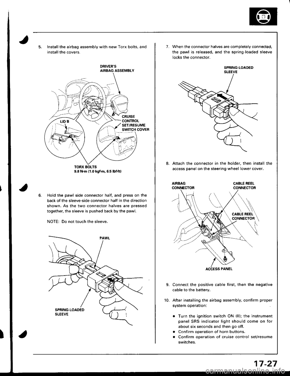 HONDA INTEGRA 1998 4.G Workshop Manual Installthe airbag assembly with new Torx bolts, and
installthe covers.
cRursECONTROLSET/RESUMEswtTcH covER
Hold the pawl side connector half. and press on the
back of the sleeve-side connector halt in HONDA INTEGRA 1998 4.G Workshop Manual Installthe airbag assembly with new Torx bolts, and
installthe covers.
cRursECONTROLSET/RESUMEswtTcH covER
Hold the pawl side connector half. and press on the
back of the sleeve-side connector halt in