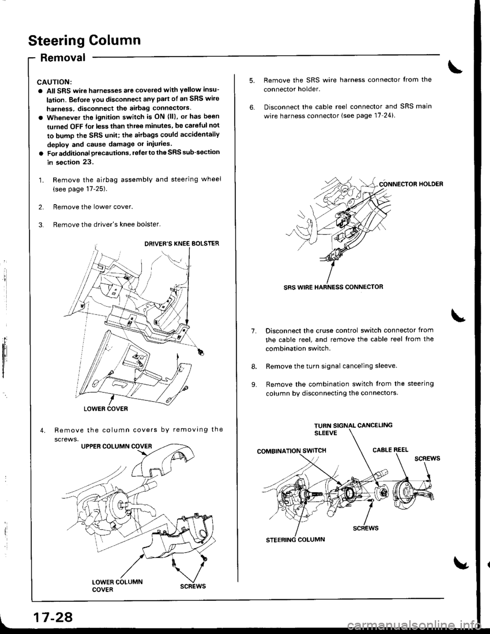 HONDA INTEGRA 1998 4.G Workshop Manual Steering Golumn
Removal
I
a All SRS wire harnesses are covered with yellow insu-
lation. Before vou disconnect any pan of an SRS wire
harness, disconnect the airbag Gonnectors.
a Whenever the ignition HONDA INTEGRA 1998 4.G Workshop Manual Steering Golumn
Removal
I
a All SRS wire harnesses are covered with yellow insu-
lation. Before vou disconnect any pan of an SRS wire
harness, disconnect the airbag Gonnectors.
a Whenever the ignition