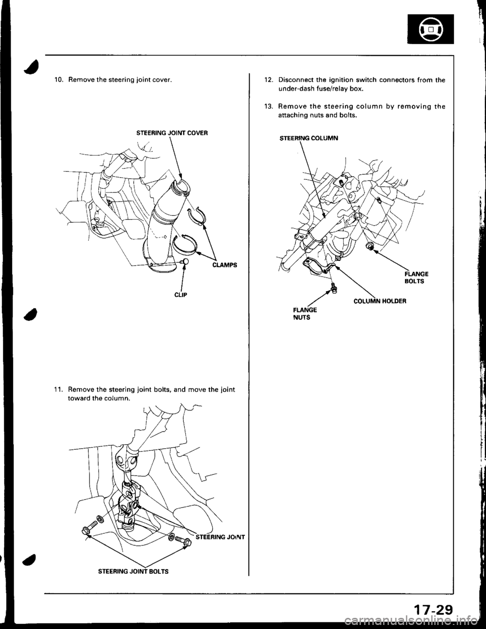 HONDA INTEGRA 1998 4.G Owners Manual 10. Remove the steering joint cover.
Remove the steering joint bolts, and move the iointtoward the column.
11.
JOINT COVER
12.
13.
Disconnect the ignition switch connectors from the
under-dash fuse/r